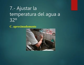 7.- Ajustar la
temperatura del agua a
32º
C. aproximadamente
 