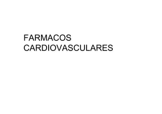 FARMACOS
CARDIOVASCULARES
 