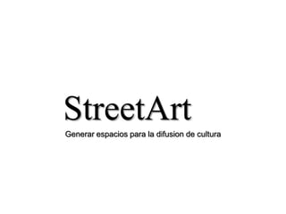 StreetArt Generar espacios para la difusion de cultura 
