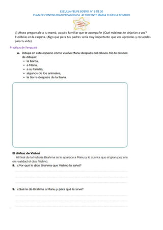 ESCUELA FELIPE BOERO N° 6 DE 20
PLAN DE CONTINUIDAD PEDAGOGICA 4C DOCENTE MARIA EUGENIA ROMERO
d) Ahora preguntale a tu mamá, papá o familiar que te acompañe ¿Qué máximas te dejarían a vos?
Escribilas en la carpeta. (Algo que para tus padres sería muy importante que vos aprendas y recuerdes
para tu vida)
Practicas del lenguaje
 
