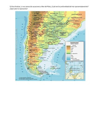 5) Para finalizar, si nos vamos de vacaciones a Mar del Plata, ¿Cuál será la profundidad del mar aproximadamente?
¿Qué col...