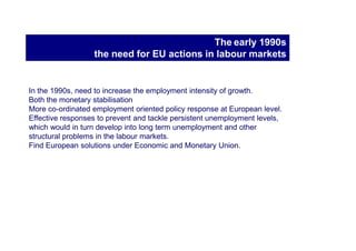 EES: Guidelines


     Attract and retain more people in employment and
                   modernise social protection systems
Improve adaptability of workers and enterprises and the
                            flexibility of labour markets.
    Increase investment in human capital though better
                                 education and skills.
                                             Governance
 