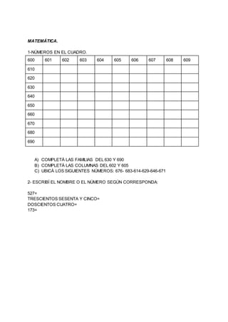 MATEMÁTICA.
1-NÚMEROS EN EL CUADRO.
600 601 602 603 604 605 606 607 608 609
610
620
630
640
650
660
670
680
690
A) COMPLET...