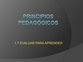 1.7 EVALUAR PARA APRENDER
 