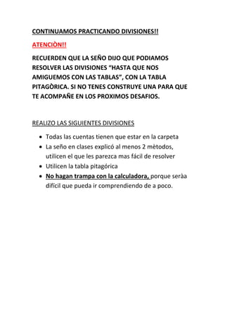 CONTINUAMOS PRACTICANDO DIVISIONES!!
ATENCIÒN!!
RECUERDEN QUE LA SEÑO DIJO QUE PODIAMOS
RESOLVER LAS DIVISIONES “HASTA QUE...