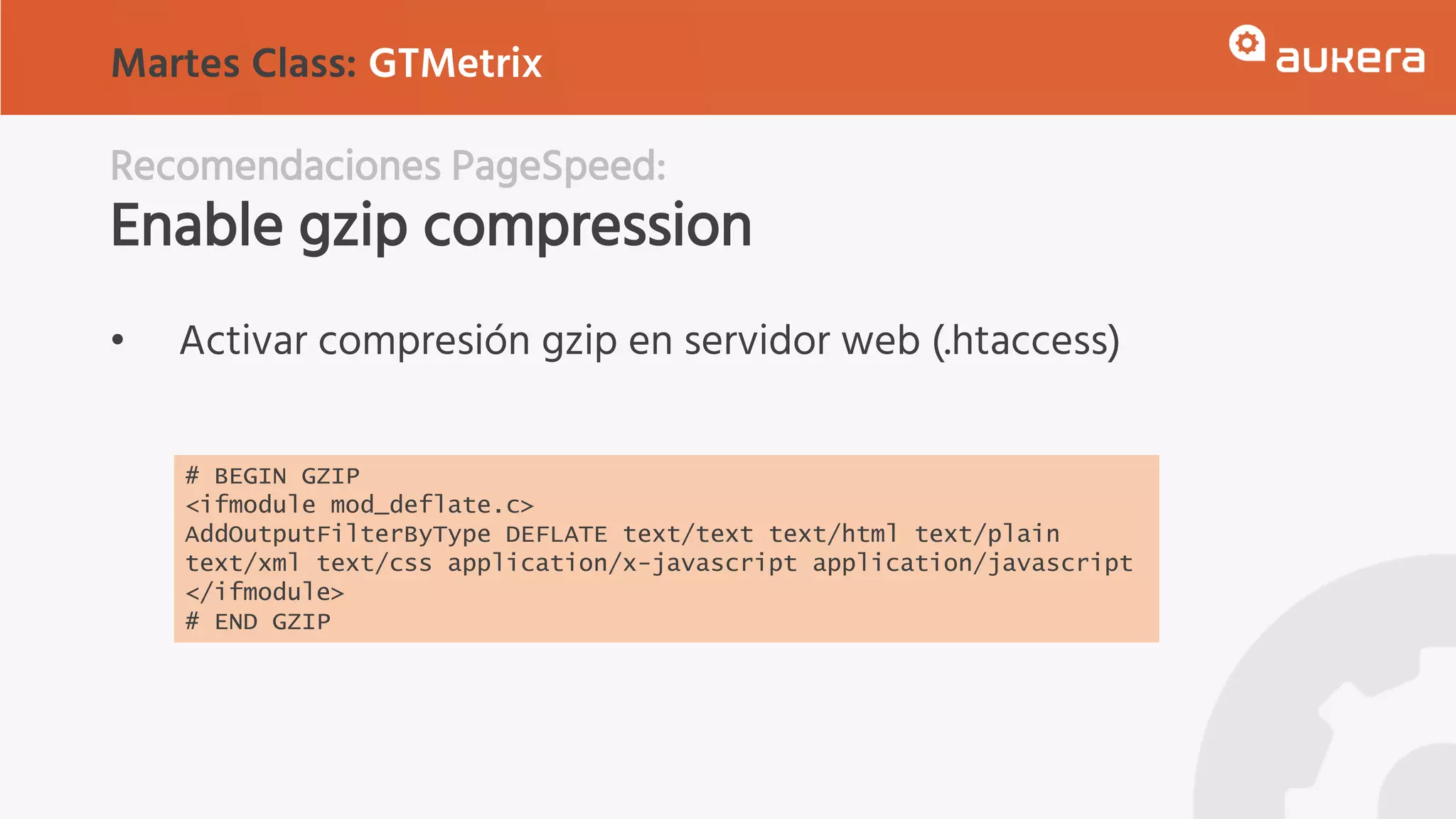 Recomendaciones PageSpeed:
Enable gzip compression
• Activar compresión gzip en servidor web (.htaccess)
Martes Class: GTMetrix
# BEGIN GZIP
<ifmodule mod_deflate.c>
AddOutputFilterByType DEFLATE text/text text/html text/plain
text/xml text/css application/x-javascript application/javascript
</ifmodule>
# END GZIP
 