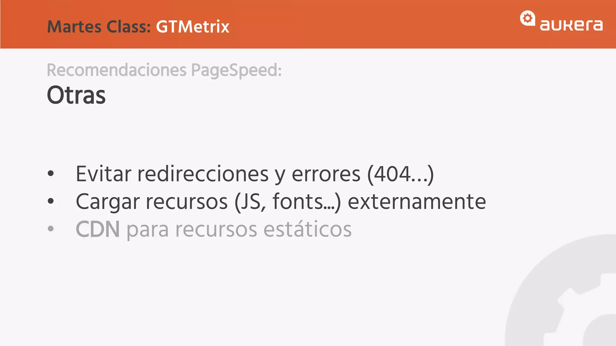 Recomendaciones PageSpeed:
Otras
• Evitar redirecciones y errores (404…)
• Cargar recursos (JS, fonts...) externamente
• CDN para recursos estáticos
Martes Class: GTMetrix
 