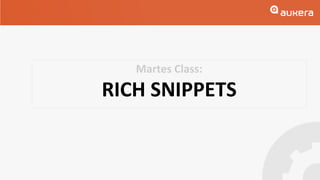 Martes Class:
RICH SNIPPETS
 