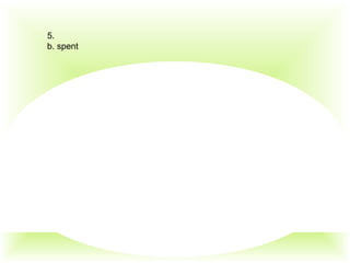 5.
b. spent
 