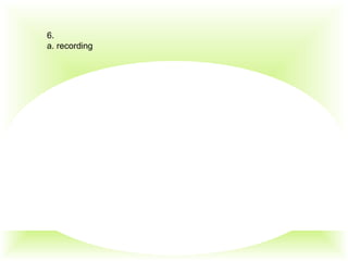 6.
a. recording
 