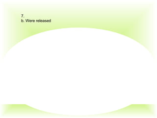 7.
b. Were released
 