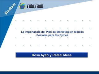 La importancia del Plan de Marketing en Medios
           Sociales para las Pymes




       Rosa Ayari y Rafael Mesa
 