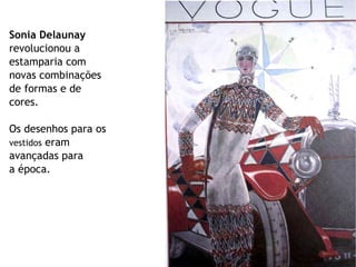 Sonia Delaunay  revolucionou a estamparia com novas combinações de formas e de cores. Os desenhos para os  vestidos  eram ...