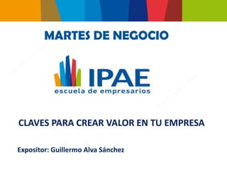 MARTES DE NEGOCIO




CLAVES PARA CREAR VALOR EN TU EMPRESA

Expositor: Guillermo Alva Sánchez
 