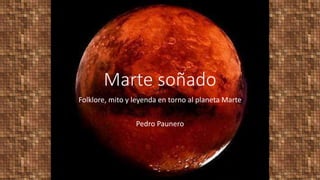 Marte soñado
Folklore, mito y leyenda en torno al planeta Marte
Pedro Paunero
 
