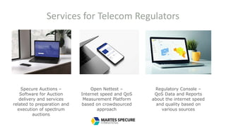 Services for Telecom Regulators
Specure Auctions –
Software for Auction
delivery and services
related to preparation and
e...