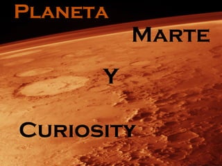 Planeta
Marte
Y
Curiosity
 