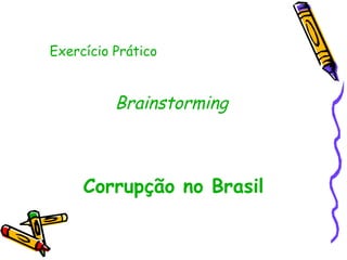 Exercício Prático Brainstorming   Corrupção no Brasil 