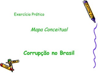 Exercício Prático Mapa Conceitual Corrupção no Brasil 