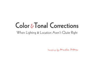 Color & Tonal Corrections
When Lighting & Location Aren’t Quite Right



                      Imaging by: Martha   DiMeo
 