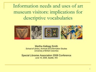 Information needs and uses of art museum visitors: implications for descriptive vocabularies ,[object Object],[object Object],[object Object],[object Object],[object Object]
