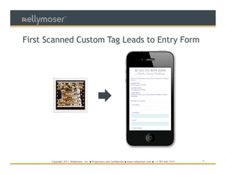 TM




First Scanned Custom Tag Leads to Entry Form




       Copyright 2011 Nellymoser, Inc.   ●   Proprietary and Confidential ● www.nellymoser.com ● +1-781-645-1515   5
 
