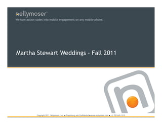 TM




We turn action codes into mobile engagement on any mobile phone.




Martha Stewart Weddings - Fall 2011




               Copyright 2011 Nellymoser, Inc.   ●   Proprietary and Confidential ● www.nellymoser.com ● +1-781-645-1515
 