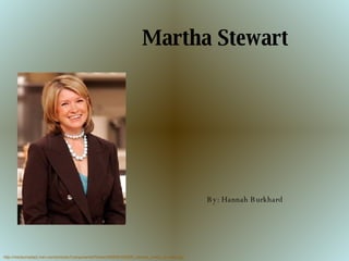 Martha Stewart   http://msnbcmedia2.msn.com/j/msnbc/Components/Photos/050830/050930_stewart_vmed_1p.widec.jpg By: Hannah Burkhard 
