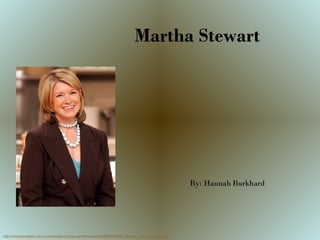 Martha Stewart   http://msnbcmedia2.msn.com/j/msnbc/Components/Photos/050830/050930_stewart_vmed_1p.widec.jpg By: Hannah Burkhard 