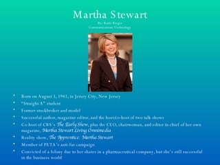 Martha Stewart By: Katie Rieger Communications Technology ,[object Object],[object Object],[object Object],[object Object],[object Object],[object Object],[object Object],[object Object]