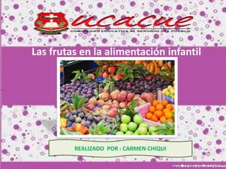 Las frutas en la alimentación infantil
REALIZADO POR : CARMEN CHIQUI
 