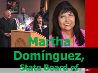 Martha
Domínguez,
State Board ofJudith Flores
 