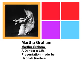 Martha GrahamMartha Graham,A Dancer’s LifePresentation made by: Hannah Rieders 
