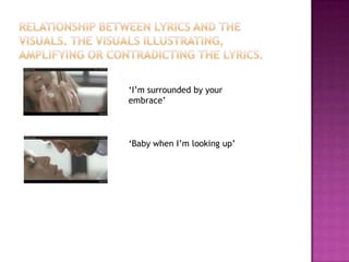 ‘I’m surrounded by your
embrace’



‘Baby when I’m looking up’
 