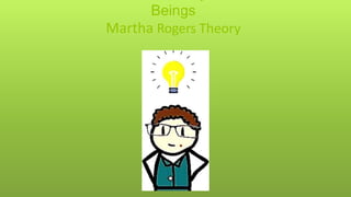 Beings
Martha Rogers Theory
1
 