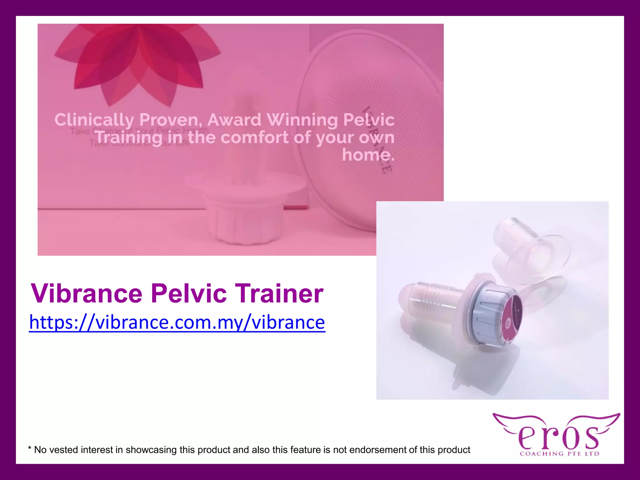 cc
* No vested interest in showcasing this product and also this feature is not endorsement of this product
Vibrance Pelvic Trainer
https://vibrance.com.my/vibrance
 