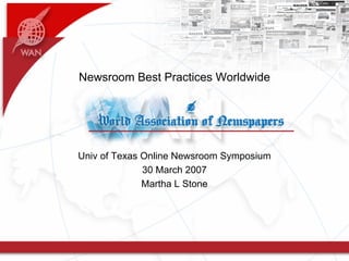 Newsroom Best Practices Worldwide
Univ of Texas Online Newsroom Symposium
30 March 2007
Martha L Stone
 