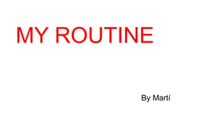MY ROUTINE
By Martí
 