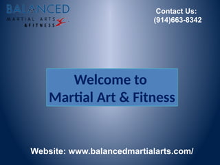 Welcome to
Martial Art & Fitness
Website: www.balancedmartialarts.com/
Contact Us:
(914)663-8342
 