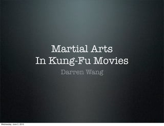 Martial Arts
                          In Kung-Fu Movies
                              Darren Wang




Wednesday, June 2, 2010
 