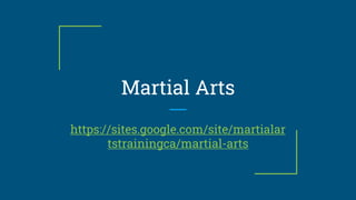 Martial Arts
https://sites.google.com/site/martialar
tstrainingca/martial-arts
 