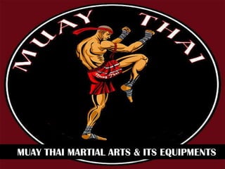 MUAY THAI MARTIAL ARTS & ITS EQUIPMENTS
 