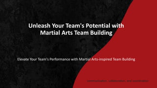 Unleash Your Team's Potential with
Martial Arts Team Building
Elevate Your Team's Performance with Martial Arts-inspired Team Building
communication, collaboration, and coordination
 