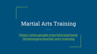 Martial Arts Training
https://sites.google.com/site/martialar
tstrainingca/martial-arts-training
 