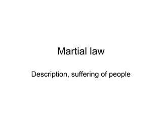 Martial law
Description, suffering of people
 