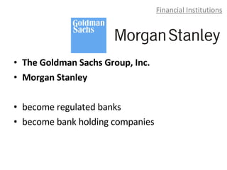 Financial Institutions The Goldman Sachs Group, Inc. Morgan Stanley become regulated banks become bank holding companies 