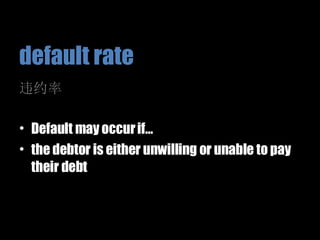 违约率 Default may occur if… the debtor is either unwilling or unable to pay their debt default rate 