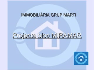 Projecte bloc MIRAMARProjecte bloc MIRAMAR
IMMOBILIÀRIAIMMOBILIÀRIA GRUPGRUP MARTIMARTI
 