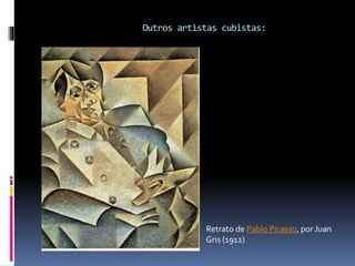 Outros artistas cubistas:
Retrato de Pablo Picasso, por Juan
Gris (1912)
 