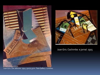 JuanGris. Die Jalousie. 1914. 92x72,5cm.Tate Gallery. Londres.
Juan Gris. Cachimbo e jornal. 1915
 